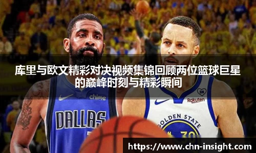 库里与欧文精彩对决视频集锦回顾两位篮球巨星的巅峰时刻与精彩瞬间