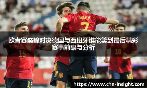欧青赛巅峰对决德国与西班牙谁能笑到最后精彩赛事前瞻与分析