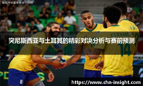 突尼斯西亚与土耳其的精彩对决分析与赛前预测